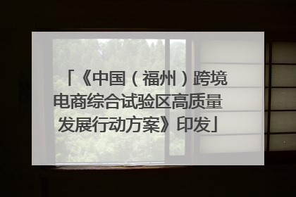 《中国（福州）跨境电商综合试验区高质量发展行动方案》印发