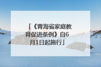 《青海省家庭教育促进条例》自6月1日起施行