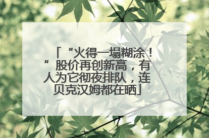 “火得一塌糊涂！”股价再创新高，有人为它彻夜排队，连贝克汉姆都在晒