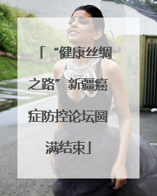 “健康丝绸之路”新疆癌症防控论坛圆满结束