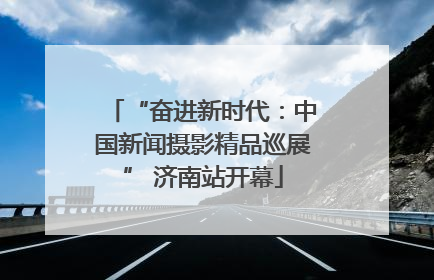 “奋进新时代：中国新闻摄影精品巡展” 济南站开幕