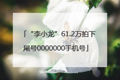 “李小龙”61.2万拍下尾号0000000手机号