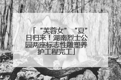 “芙蓉女”“夏”日归来！湖南烈士公园两座标志性雕塑养护工程完工