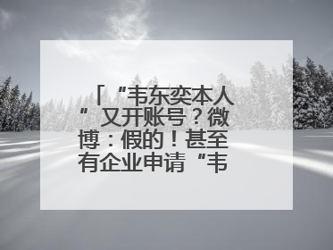 “韦东奕本人”又开账号？微博：假的！甚至有企业申请“韦神”商标……