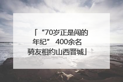 “70岁正是闯的年纪” 400余名骑友相约山西晋城