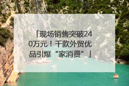 现场销售突破240万元！千款外贸优品引爆“家消费”