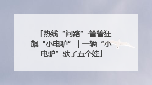 热线“问路”·管管狂飙“小电驴”｜一辆“小电驴”驮了五个娃