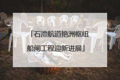 石澧航道艳洲枢纽船闸工程迎新进展