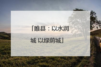 睢县：以水润城 以绿荫城