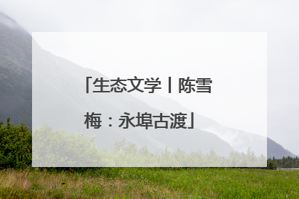 生态文学丨陈雪梅：永埠古渡