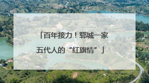 百年接力！郓城一家五代人的“红旗情”