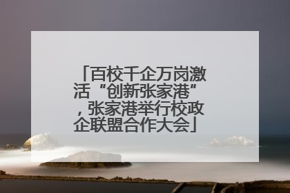 百校千企万岗激活“创新张家港”，张家港举行校政企联盟合作大会