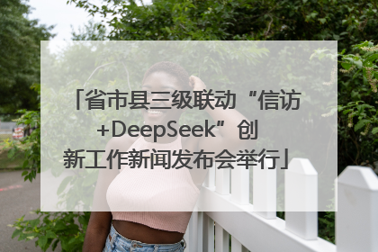省市县三级联动“信访+DeepSeek”创新工作新闻发布会举行
