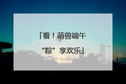 看！萌兽端午“粽”享欢乐