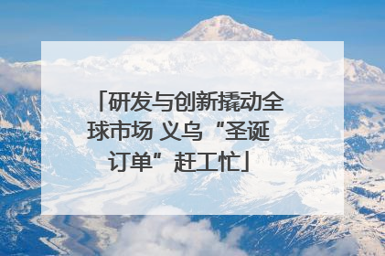 研发与创新撬动全球市场 义乌“圣诞订单”赶工忙