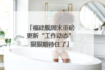 福建舰周末重磅更新“工作动态” 狠狠期待住了