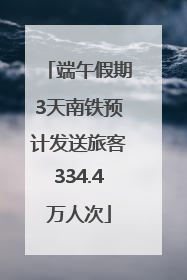 端午假期3天南铁预计发送旅客334.4万人次