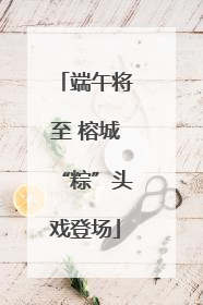 端午将至 榕城“粽”头戏登场