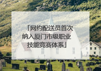 网约配送员首次纳入厦门市级职业技能竞赛体系