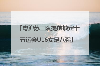 粤沪苏三队提前锁定十五运会U16女足八强