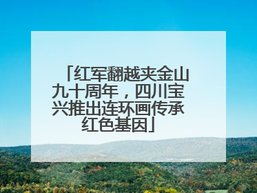 红军翻越夹金山九十周年，四川宝兴推出连环画传承红色基因