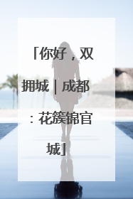 你好，双拥城｜成都：花簇锦官城