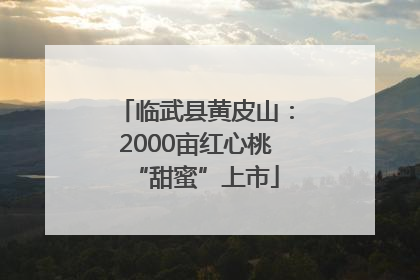 临武县黄皮山：2000亩红心桃“甜蜜”上市