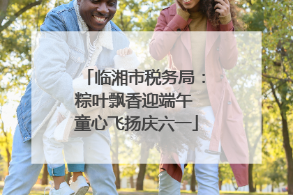 临湘市税务局：粽叶飘香迎端午 童心飞扬庆六一