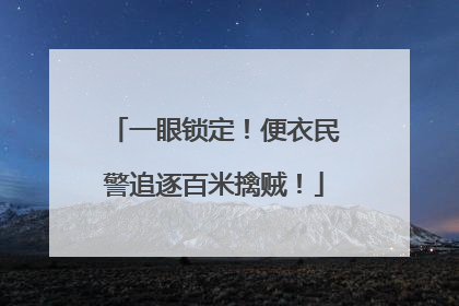 一眼锁定！便衣民警追逐百米擒贼！
