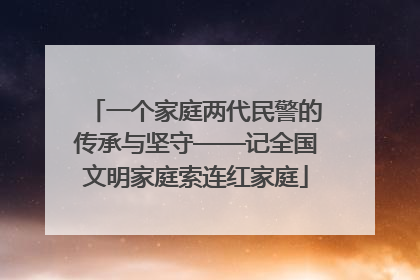一个家庭两代民警的传承与坚守——记全国文明家庭索连红家庭