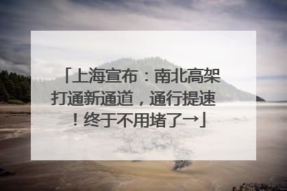 上海宣布：南北高架打通新通道，通行提速！终于不用堵了→