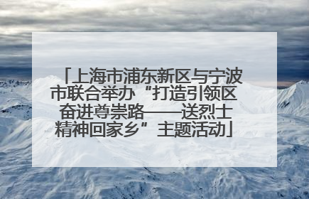 上海市浦东新区与宁波市联合举办“打造引领区 奋进尊崇路——送烈士精神回家乡”主题活动