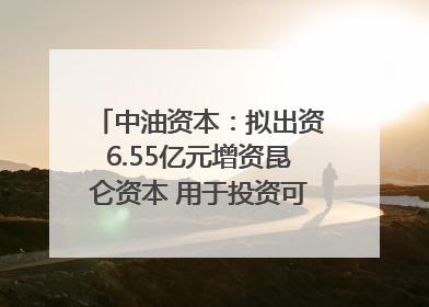 中油资本：拟出资6.55亿元增资昆仑资本 用于投资可控核聚变项目