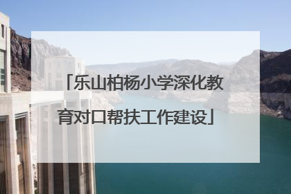 乐山柏杨小学深化教育对口帮扶工作建设