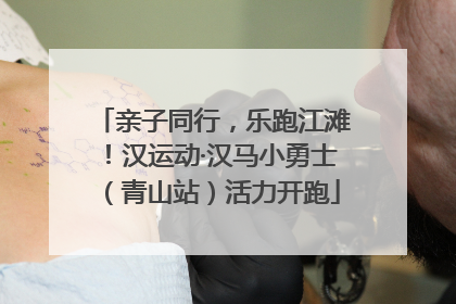 亲子同行，乐跑江滩！汉运动·汉马小勇士（青山站）活力开跑