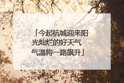 今起杭城迎来阳光灿烂的好天气 气温将一路飙升