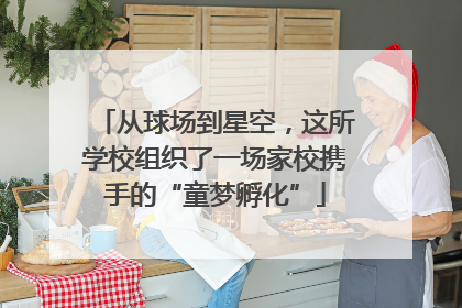 从球场到星空，这所学校组织了一场家校携手的“童梦孵化”