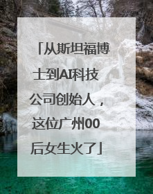 从斯坦福博士到AI科技公司创始人，这位广州00后女生火了