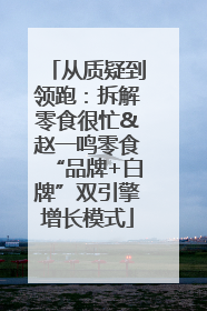 从质疑到领跑：拆解零食很忙&赵一鸣零食“品牌+白牌”双引擎增长模式