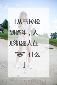 从马拉松到格斗，人形机器人在“赛”什么