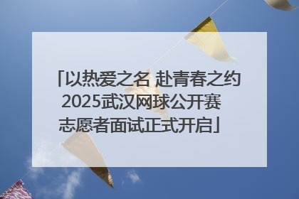 以热爱之名 赴青春之约 2025武汉网球公开赛志愿者面试正式开启