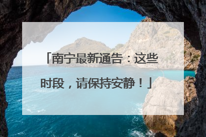 南宁最新通告：这些时段，请保持安静！