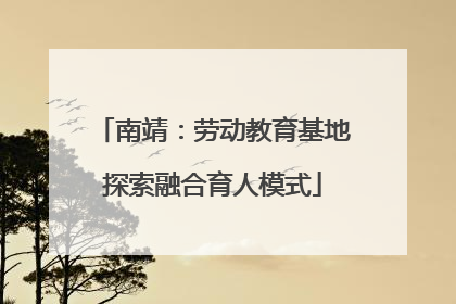 南靖：劳动教育基地探索融合育人模式