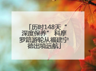 历时148天“深度保养” 科摩罗籍游轮从福建宁德出境远航