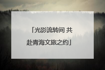 光影流转间 共赴青海文旅之约