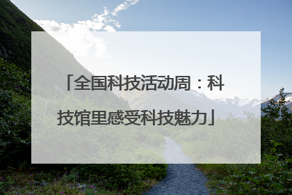 全国科技活动周：科技馆里感受科技魅力