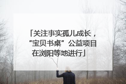 关注事实孤儿成长，“宝贝书桌”公益项目在浏阳等地进行