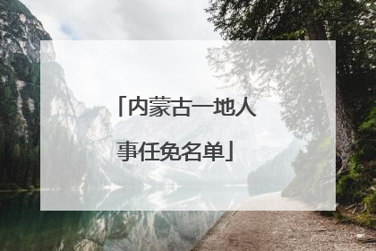 内蒙古一地人事任免名单