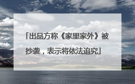 出品方称《家里家外》被抄袭，表示将依法追究