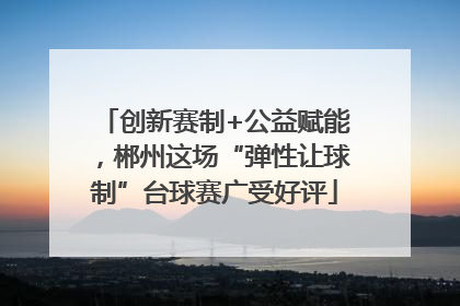 创新赛制+公益赋能，郴州这场“弹性让球制”台球赛广受好评
